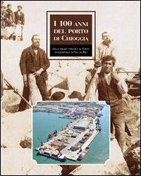 I 100 anni del porto di Chioggia. Dalle dighe foranee al nuovo porto intermodale di Val da Rio - copertina