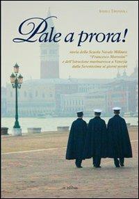 Pale a prora! Storia della scuola navale militare «Francesco Morosini» e dell'istruzione marinaresca a Venezia dalla Serenissima ai giorni nostri - Andrea Tirondola - copertina