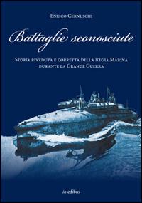 Battaglie sconosciute. Storia della Regia Marina durante la grande guerra - Enrico Cernuschi - copertina