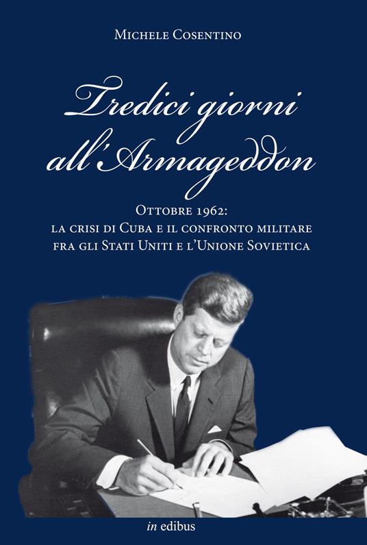 Tredici giorni all'Armageddon. Ottobre 1962: la crisi di Cuba e il confronto militare fra gli Stati Uniti e l'Unione Sovietica - Michele Cosentino - copertina