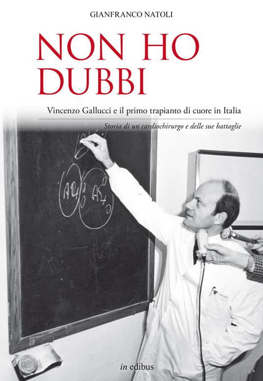 Non ho dubbi. Vincenzo Gallucci e il primo trapianto di cuore in Italia. Storia di un cardiochirurgo e delle sue battaglie - Gianfranco Natoli - copertina