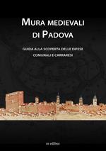 Mura medievali di Padova. Guida alla scoperta delle difese comunali e carraresi