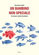 Un bambino non speciale. Un clown e storie di autismo