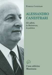 Libro Alessandro Canestrari. Gli affetti, la Resistenza, la politica Fiorenza Canestrari