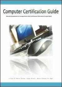 Computer certification guide. Manuale propedeutico al conseguimento della certificazione informatica europea Eipass - Mauro Schiano di Pepe,Marco Caruso,Diego Ettari - copertina