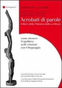 Acrobati di parole. Il libro della Palestra della Scrittura. Come ottenere l'equilibrio nelle relazioni con il linguaggio - Alessandro Lucchini - copertina