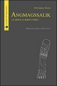 Angmagssalik. Là dove ci sono i pesci. Groelandia orientale - Ottorino Tosti - copertina