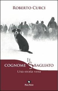 Il cognome sbagliato. Una storia vera - Roberto Curci - copertina