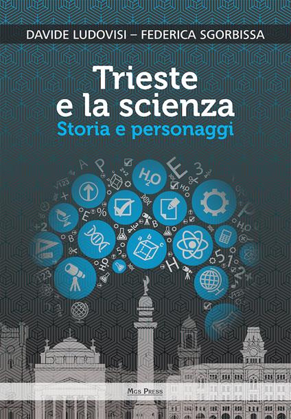 Trieste e la scienza. Storia e personaggi - Davide Ludovisi,Federica Sgorbissa - copertina