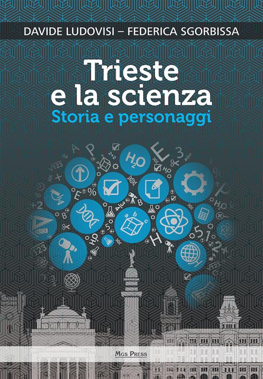 Trieste e la scienza. Storia e personaggi - Davide Ludovisi,Federica Sgorbissa - copertina