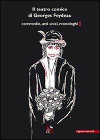 Il teatro comico di Georges Feydeau. Commedie, atti unici, monologhi. Vol. 1 - Georges Feydeau - copertina