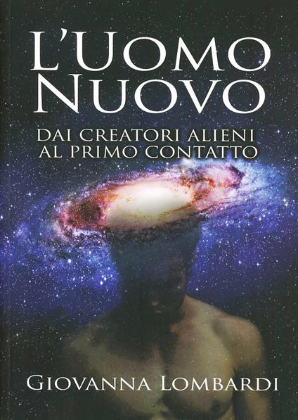 2013. L'uomo nuovo. Dai creatori alieni al primo contatto - Giovanna Lombardi - copertina