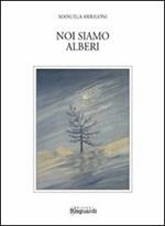 Noi siamo alberi. Un po' saggio un po' poesia