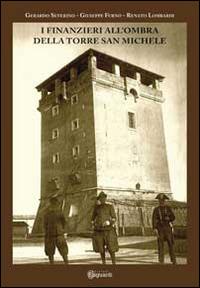 I finanzieri all'ombra della Torre San Michele - Gerardo Severino,Giuseppe Furno,Renato Lombardi - copertina