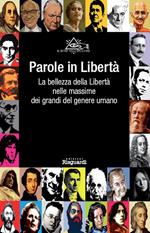 Parole in Libertà. La bellezza della Libertà nelle massime dei grandi del genere umano