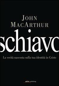 Schiavo. La verità nascosta sulla tua identità in Cristo - John MacArthur - copertina