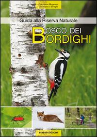 Bosco dei bordighi. Guida alla riserva naturale - Francesca Mogavero,Gianfranco Scieghi - copertina