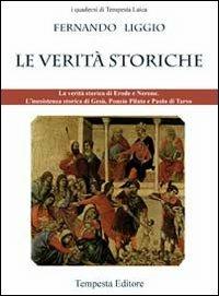 Le verità storiche. La verità storica di Erode e Nerone. L'inesistenza storica di Gesù, Ponzio Pilato e Paolo di Tarso - Fernando Liggio - copertina