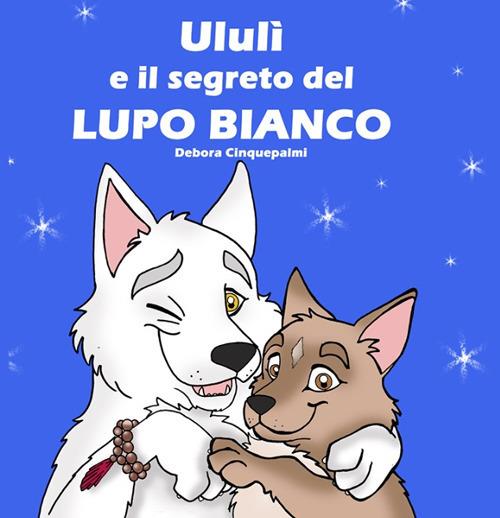 Ululì e il segreto del Lupo Bianco - Debora Cinquepalmi - copertina