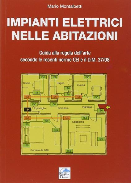 Impianti elettrici nelle abitazioni. Guida alla regola dell'arte secondo le recenti Norme CEI e il D.M. 37/08 - Mario Montalbetti - copertina