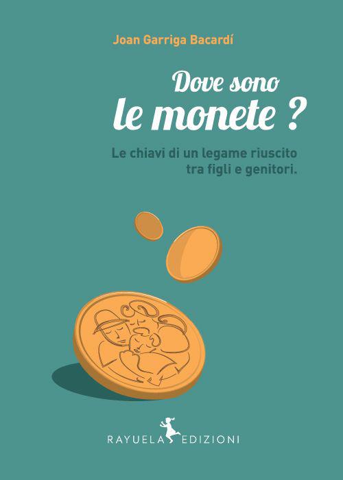 Dove sono le monete? Le chiavi di un legame riuscito tra figli e genitori - Joan Garriga Bacardì - copertina