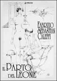 Il parto del leone - Fabrizio Sebastian Caleffi - copertina