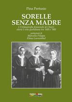 Sorelle senza madre. L'orfanotrofio femminile di Chieri: storia e vita quotidiana tra '600 e '900