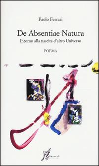 De absentiae natura. Intorno alla nascita d'altro universo - Paolo Ferrari - copertina