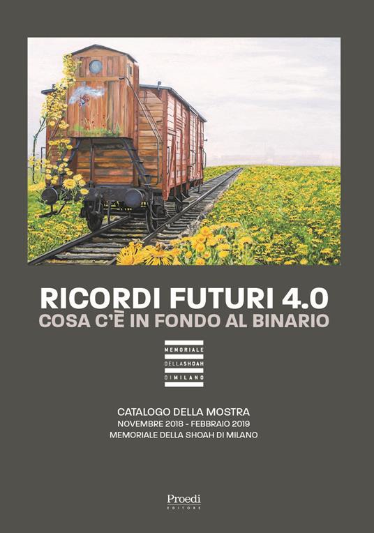 Ricordi futuri 4.0. Cosa c'è in fondo al binario. Catalogo della mostra (Milano, 14 novembre 2018, febbraio 2019). Ediz. illustrata - copertina