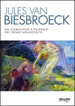 Jules van Biesbroeck. Un fiammingo a Palermo nel primo Novecento. Ediz. illustrata
