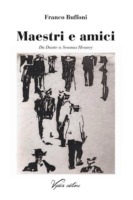 Maestri e amici. Da Dante a Seamus Heaney - Franco Buffoni - copertina