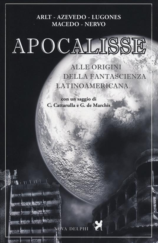 Apocalisse. Alle origini della fantascienza latinoamericana - Roberto Arlt,Aluísio Azevedo,Amado Nervo - copertina