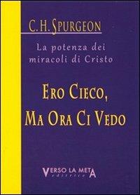 Ero cieco, ma ora ci vedo. La potenza dei miracoli di Cristo - Charles Haddon Spurgeon - copertina