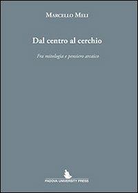 Dal centro al cerchio. Fra mitologia e pensiero arcaico - Marcello Meli - copertina