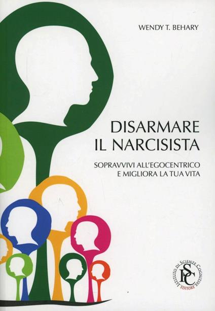 Disarmare il narcisista. Sopravvivi all'egocentrico e migliora la tua vita - Wendy T. Behary - copertina