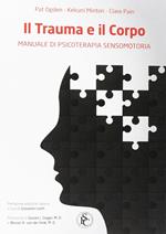 Il trauma e il corpo. Manuale di psicoterapia sensomotoria