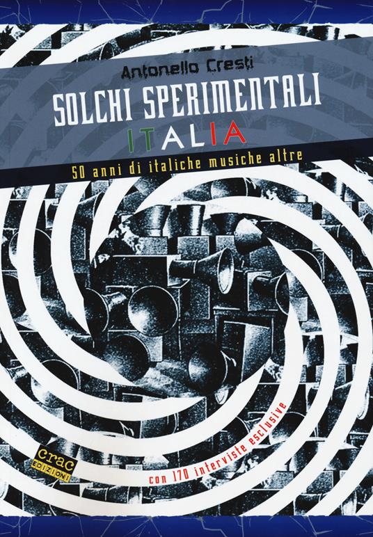 Solchi sperimentali Italia. 50 anni di italiche musiche altre - Antonello Cresti - copertina