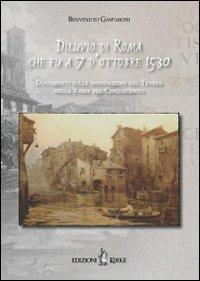 Diluvio di Roma che fu a 7 d'ottobre 1530. Documenti sulle inondazioni del Tevere nella Roma del Cinquecento - Benvenuto Gasparoni - copertina