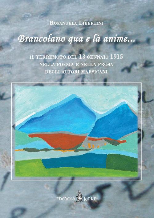 «Brancolano qua e là anime...». Il terremoto del 13 gennaio 1915 nella poesia e nella prosa degli autori marsicani - Rosangela Libertini - copertina