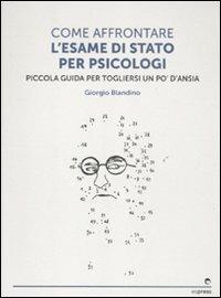 Come affrontare l'esame di stato per psicologi. Piccola guida per tog liersi l'ansia - Giorgio Blandino - copertina