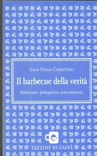 Il barbecue della verità. Maldicenze, pettegolezzi, intercettazioni