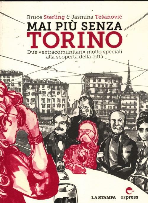 Mai più senza Torino. Due «extracomunitari» molto speciali alla scoperta della città - Bruce Sterling,Jasmina Tesanovic - copertina