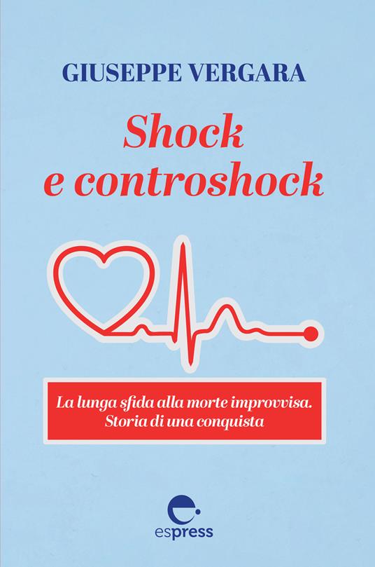 Shock e controshock. La lunga sfida alla morte improvvisa. Storia di una conquista - Giuseppe Vergara - copertina