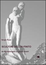 Scultori e pittori dell'in-finito. Da Michelangelo ai giorni nostri