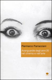 Avanguardie degli anni 20 nel cinema e nell'arte - Piermarco Parracciani - copertina