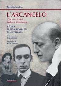 L'arcangelo. Vita e miracoli di Gabriele D'Annunzio. Storia di una biografia dimenticata - Sara Follacchio - copertina