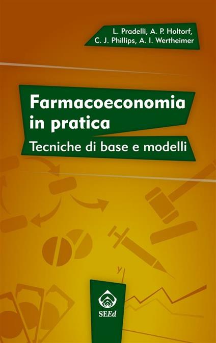 Farmacoeconomia in pratica. Tecniche di base e modelli - Anke?Peggy Holtorf,Ceri J. Phillips,Lorenzo Pradelli,Albert Wertheimer - ebook