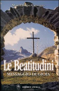 Le beatitudini. Messaggio di gioia - Maria Teresa Crovetto - copertina