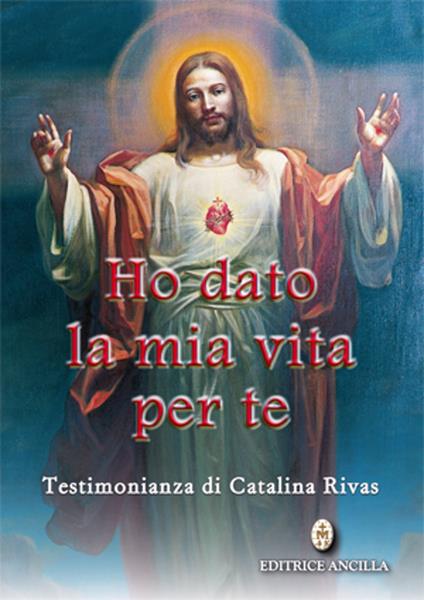 Ho dato la mia vita per te. Testimonianza di Catalina Rivas - Catalina Rivas - copertina