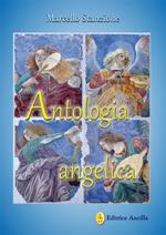 Antologia angelica. Le più belle pagine sui santi angeli di Dio